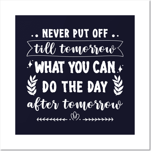 Never put off till tomorrow what you can do the day after tomorrow Wall Art by Didier97